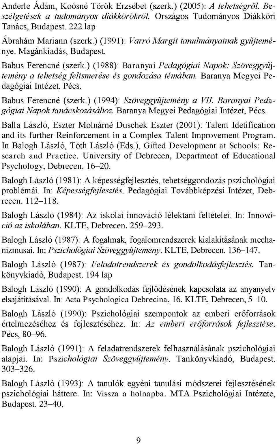 Baranya Megyei Pedagógiai Intézet, Pécs. Babus Ferencné (szerk.) (1994): Szöveggyűjtemény a VII. Baranyai Pedagógiai Napok tanácskozásához. Baranya Megyei Pedagógiai Intézet, Pécs.