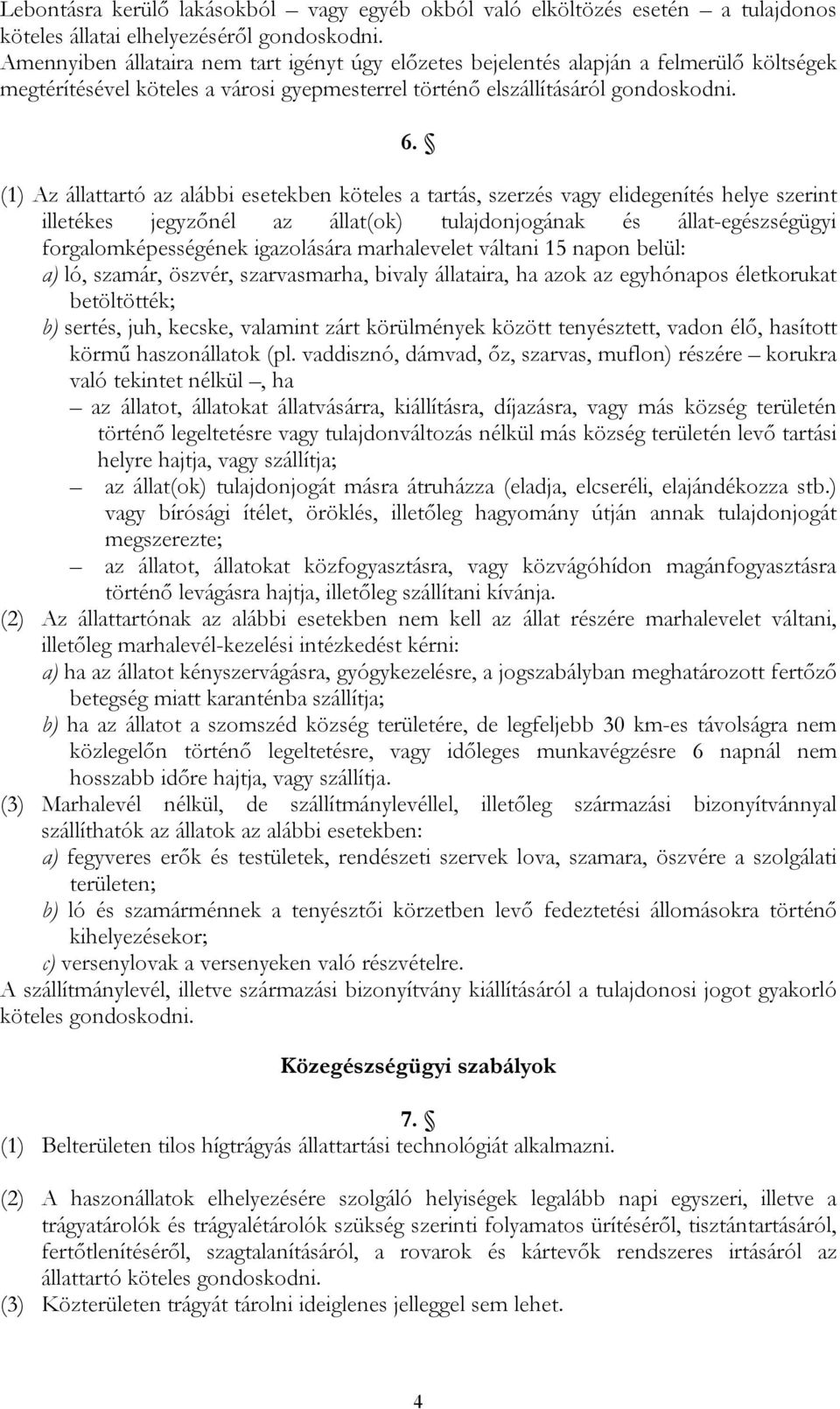 (1) Az állattartó az alábbi esetekben köteles a tartás, szerzés vagy elidegenítés helye szerint illetékes jegyzőnél az állat(ok) tulajdonjogának és állat-egészségügyi forgalomképességének igazolására