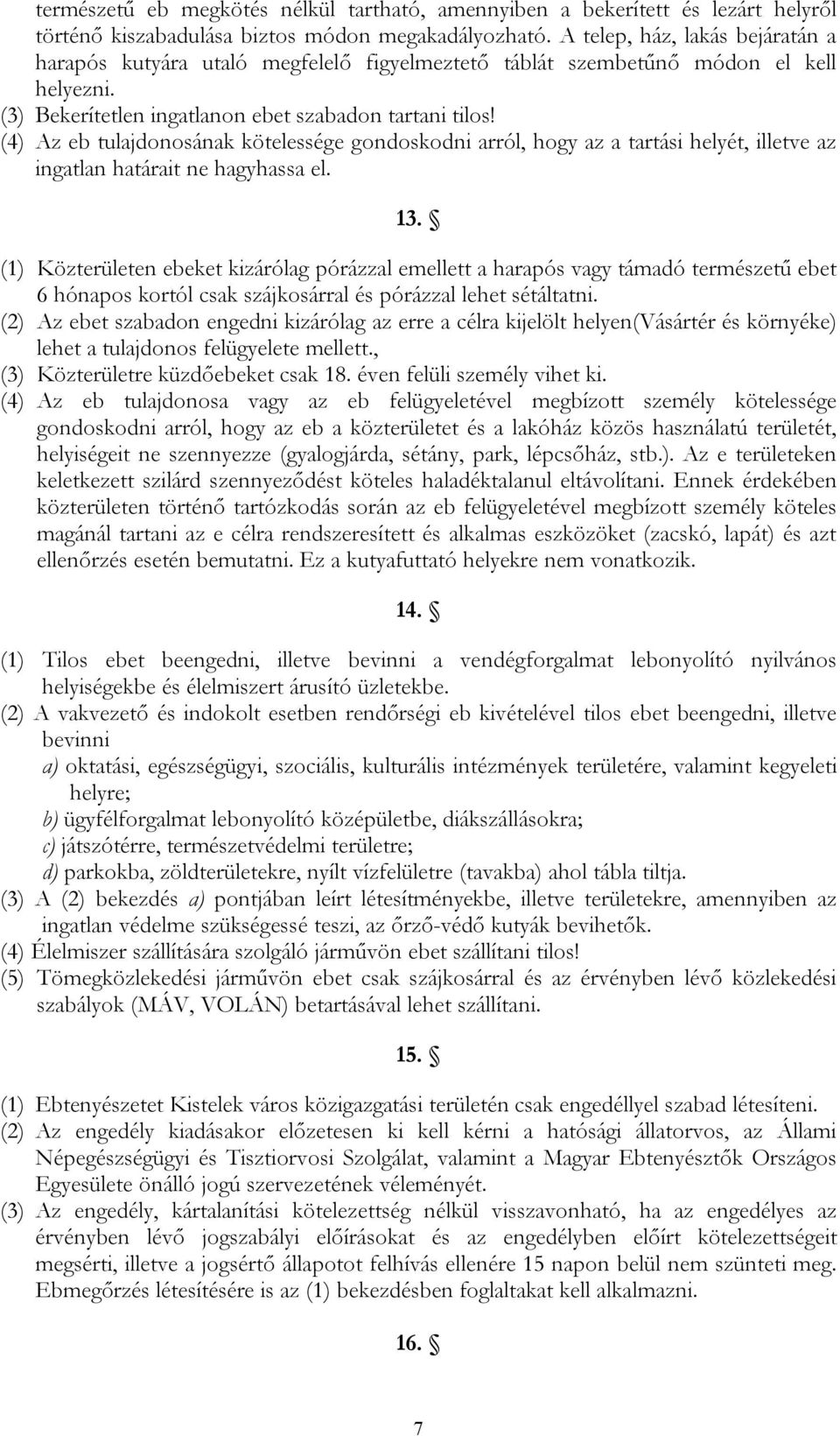 (4) Az eb tulajdonosának kötelessége gondoskodni arról, hogy az a tartási helyét, illetve az ingatlan határait ne hagyhassa el. 13.