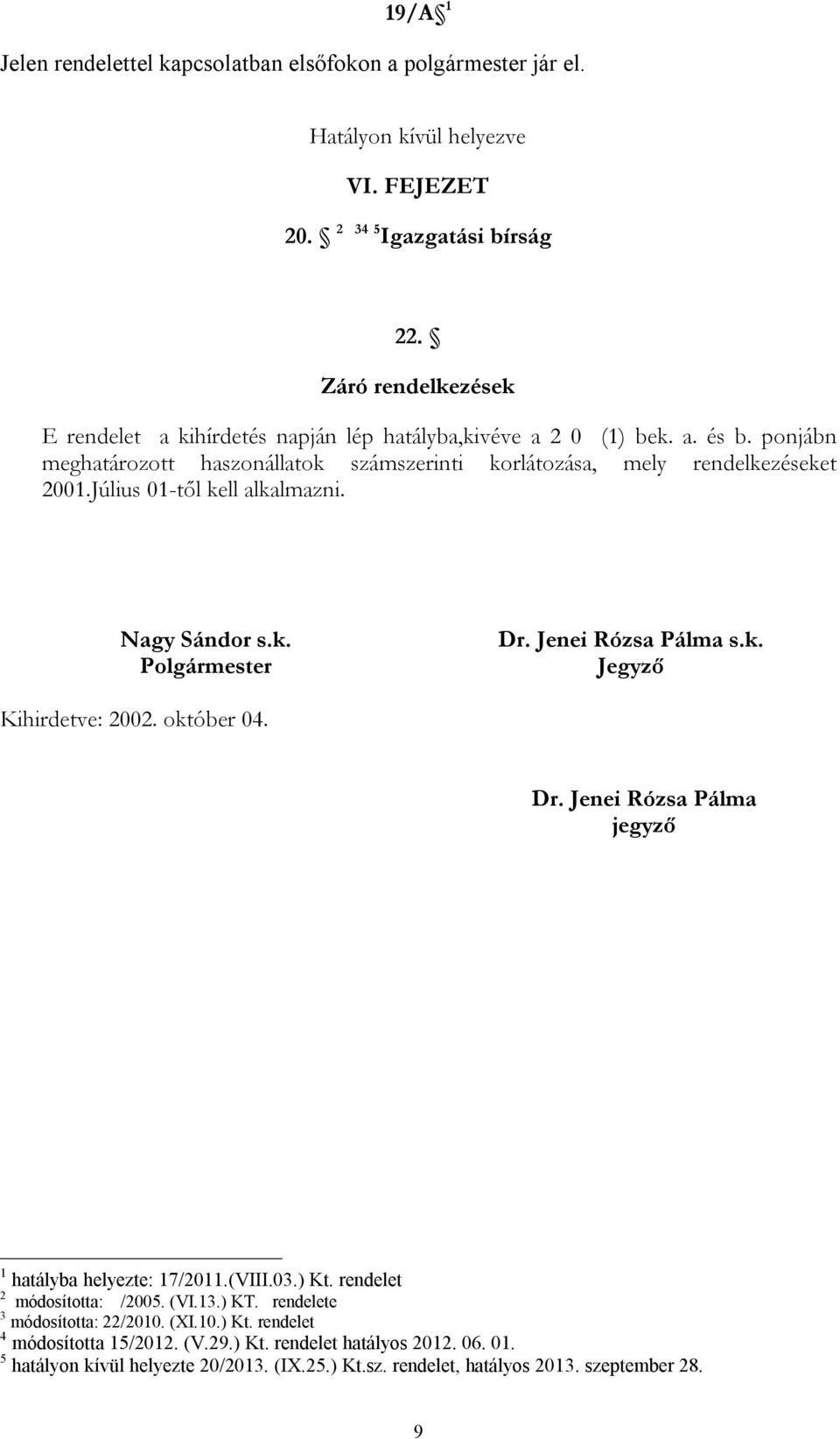 Július 01-től kell alkalmazni. Nagy Sándor s.k. Polgármester Dr. Jenei Rózsa Pálma s.k. Jegyző Kihirdetve: 2002. október 04. Dr. Jenei Rózsa Pálma jegyző 1 hatályba helyezte: 17/2011.(VIII.03.