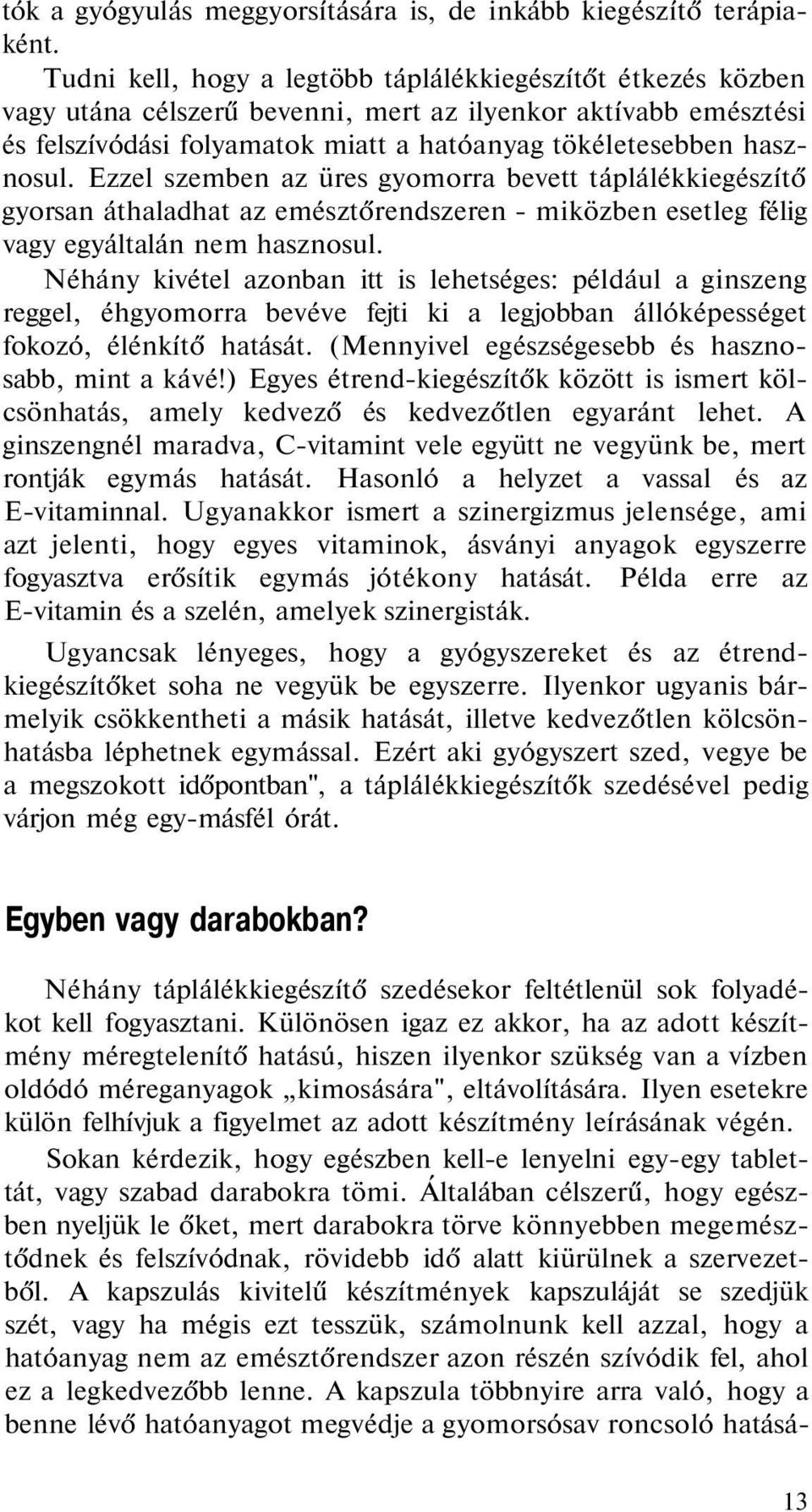 Ezzel szemben az üres gyomorra bevett táplálékkiegészítő gyorsan áthaladhat az emésztőrendszeren - miközben esetleg félig vagy egyáltalán nem hasznosul.