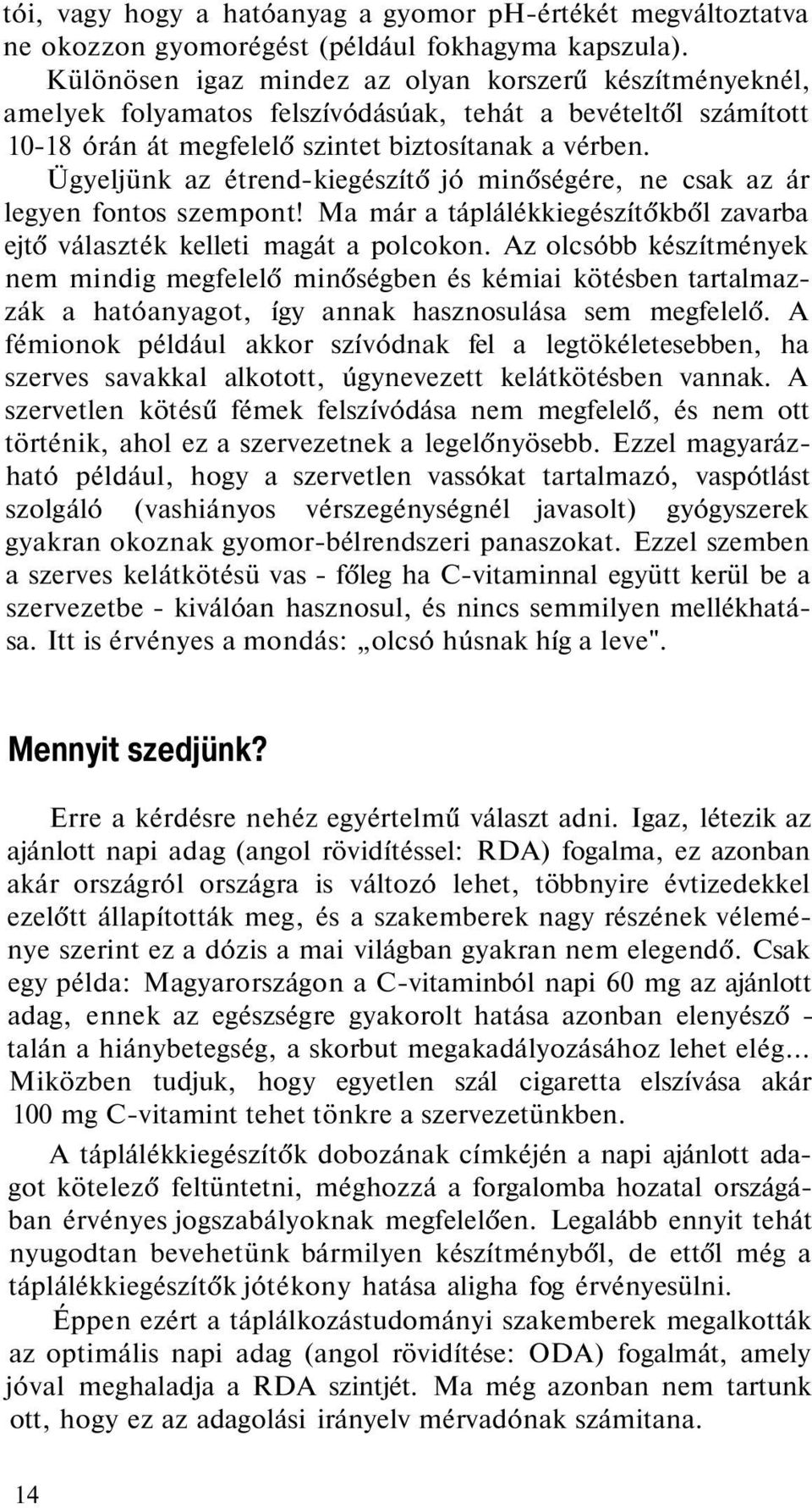 Ügyeljünk az étrend-kiegészítő jó minőségére, ne csak az ár legyen fontos szempont! Ma már a táplálékkiegészítőkből zavarba ejtő választék kelleti magát a polcokon.