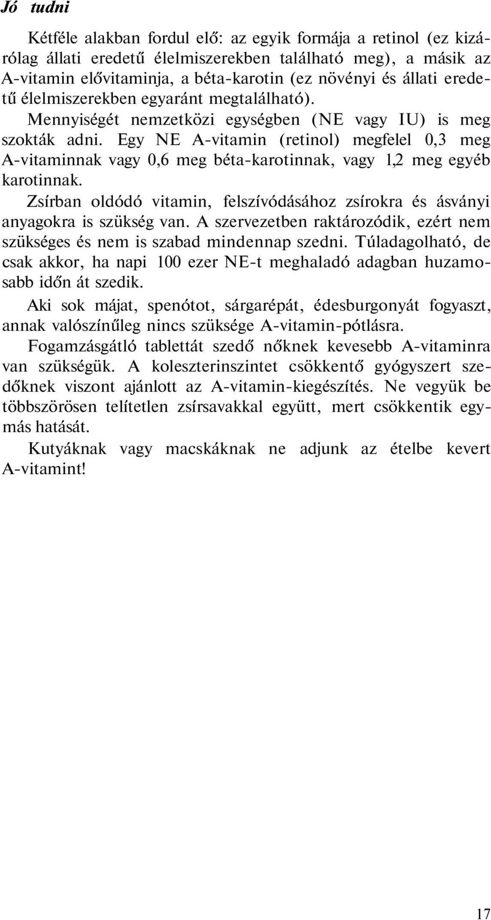 Egy NE A-vitamin (retinol) megfelel 0,3 meg A-vitaminnak vagy 0,6 meg béta-karotinnak, vagy 1,2 meg egyéb karotinnak.