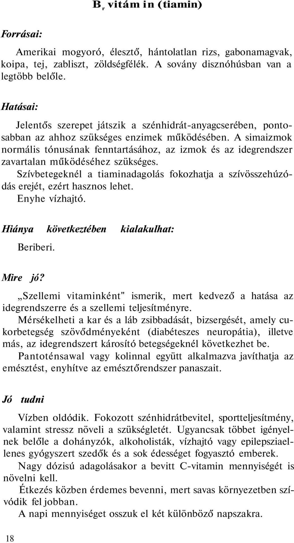 A simaizmok normális tónusának fenntartásához, az izmok és az idegrendszer zavartalan működéséhez szükséges. Szívbetegeknél a tiaminadagolás fokozhatja a szívösszehúzódás erejét, ezért hasznos lehet.