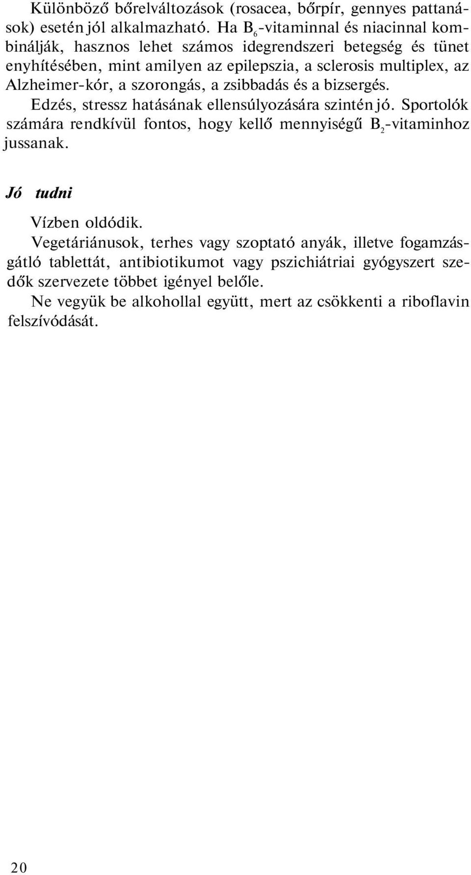 Alzheimer-kór, a szorongás, a zsibbadás és a bizsergés. Edzés, stressz hatásának ellensúlyozására szintén jó.