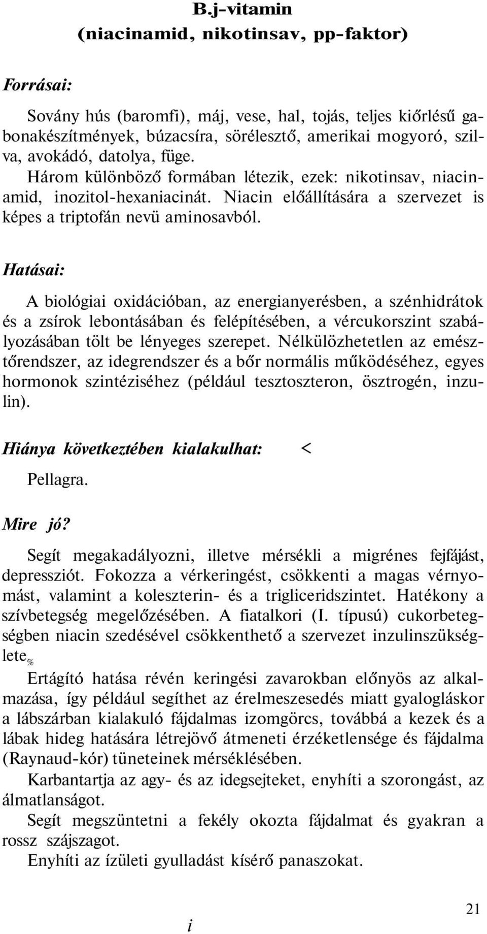 Hatásai: A biológiai oxidációban, az energianyerésben, a szénhidrátok és a zsírok lebontásában és felépítésében, a vércukorszint szabályozásában tölt be lényeges szerepet.