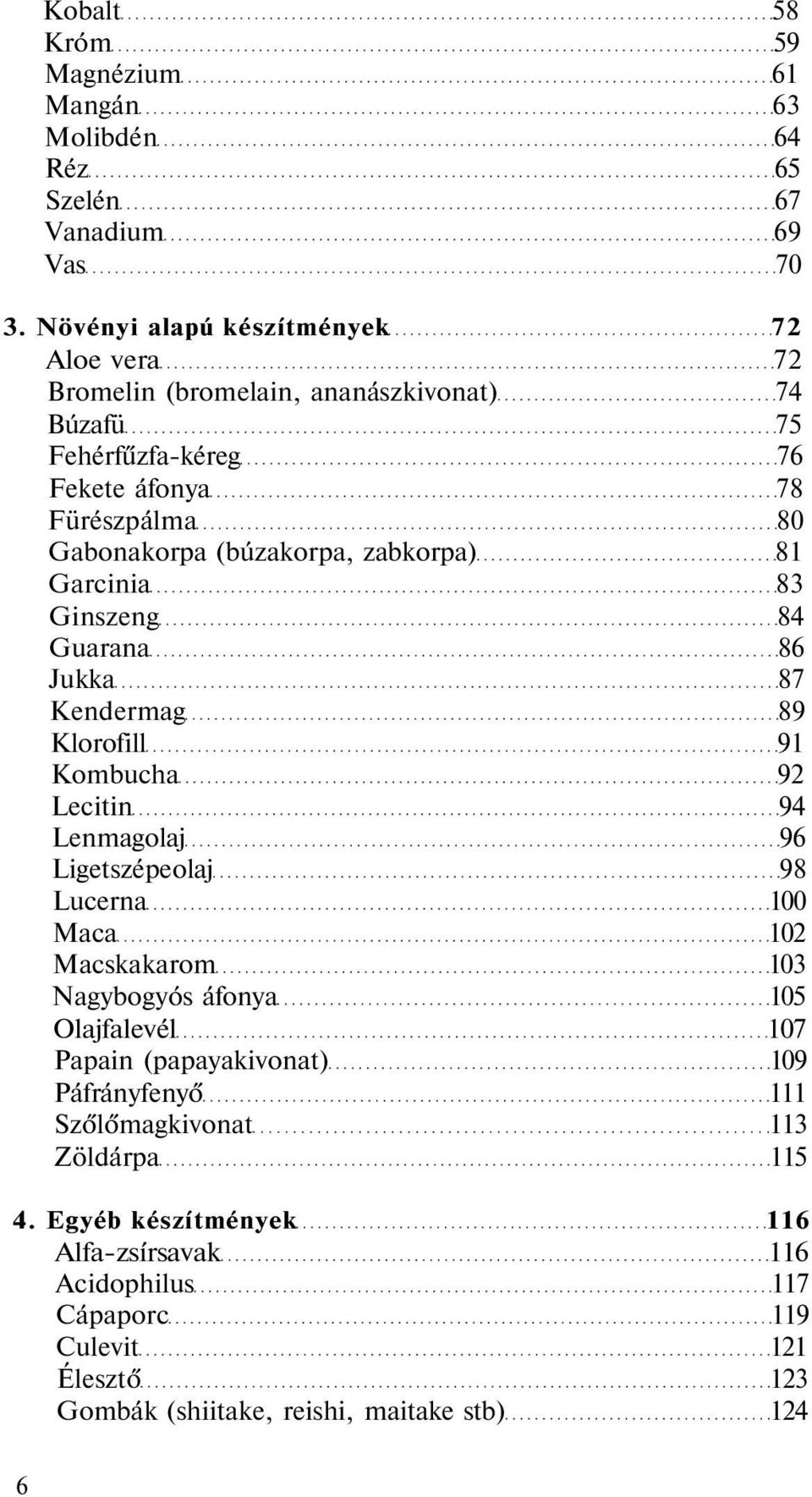 zabkorpa) 81 Garcinia 83 Ginszeng 84 Guarana 86 Jukka 87 Kendermag 89 Klorofill 91 Kombucha 92 Lecitin 94 Lenmagolaj 96 Ligetszépeolaj 98 Lucerna 100 Maca 102 Macskakarom