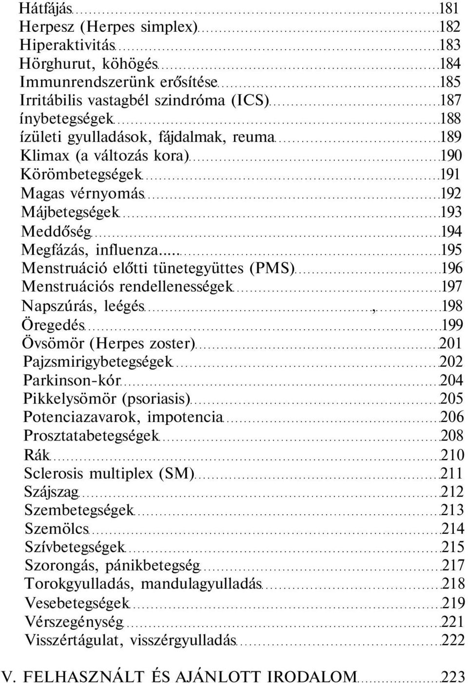 .. 195 Menstruáció előtti tünetegyüttes (PMS) 196 Menstruációs rendellenességek 197 Napszúrás, leégés, 198 Öregedés 199 Övsömör (Herpes zoster) 201 Pajzsmirigybetegségek 202 Parkinson-kór 204