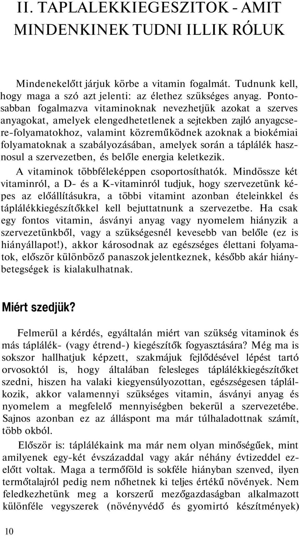 folyamatoknak a szabályozásában, amelyek során a táplálék hasznosul a szervezetben, és belőle energia keletkezik. A vitaminok többféleképpen csoportosíthatók.