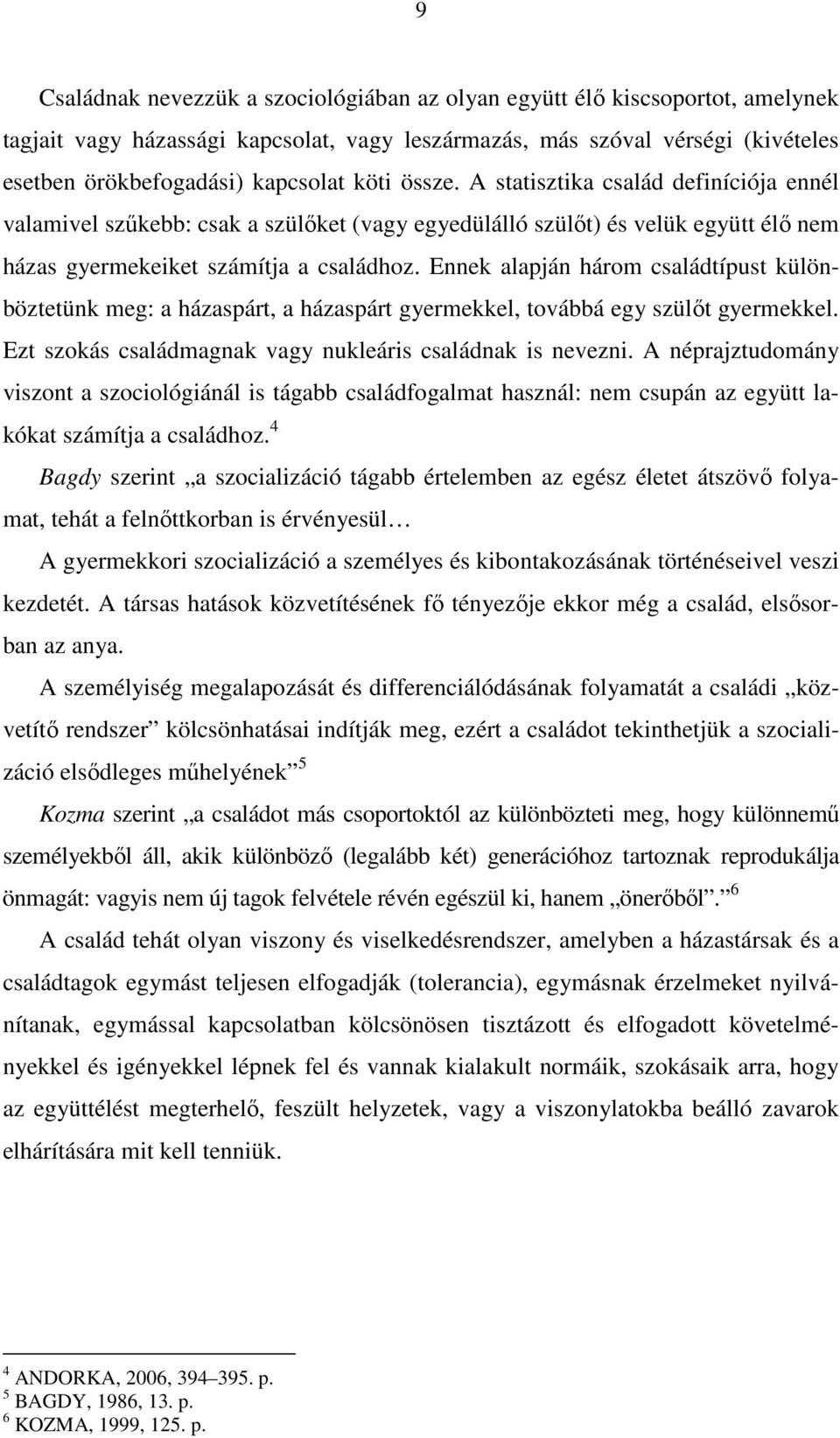 Ennek alapján három családtípust különböztetünk meg: a házaspárt, a házaspárt gyermekkel, továbbá egy szülıt gyermekkel. Ezt szokás családmagnak vagy nukleáris családnak is nevezni.