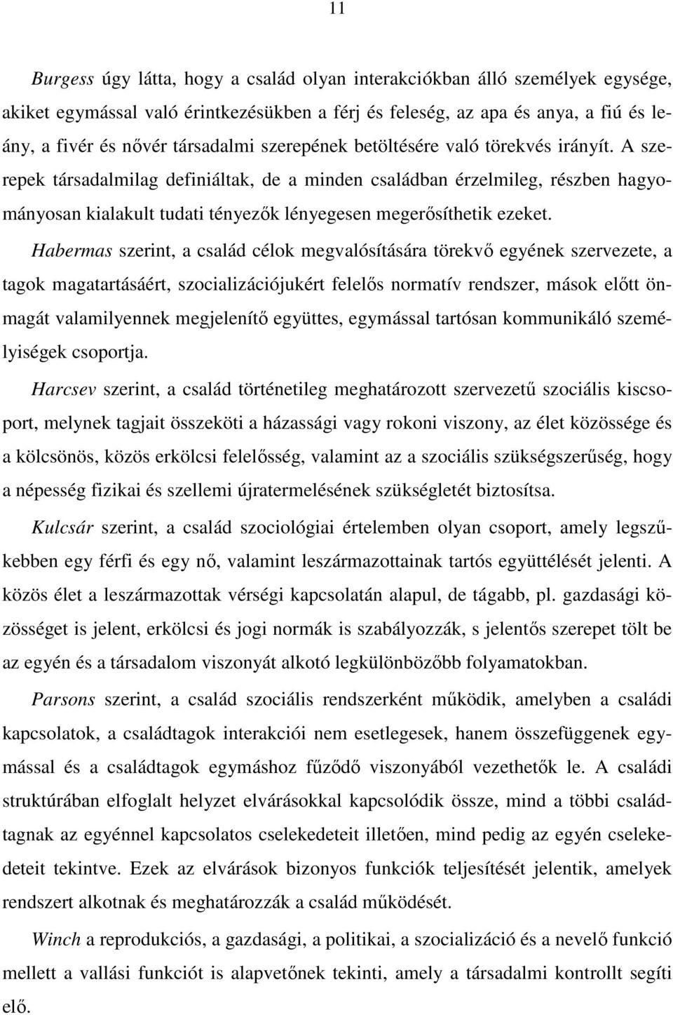 Habermas szerint, a család célok megvalósítására törekvı egyének szervezete, a tagok magatartásáért, szocializációjukért felelıs normatív rendszer, mások elıtt önmagát valamilyennek megjelenítı