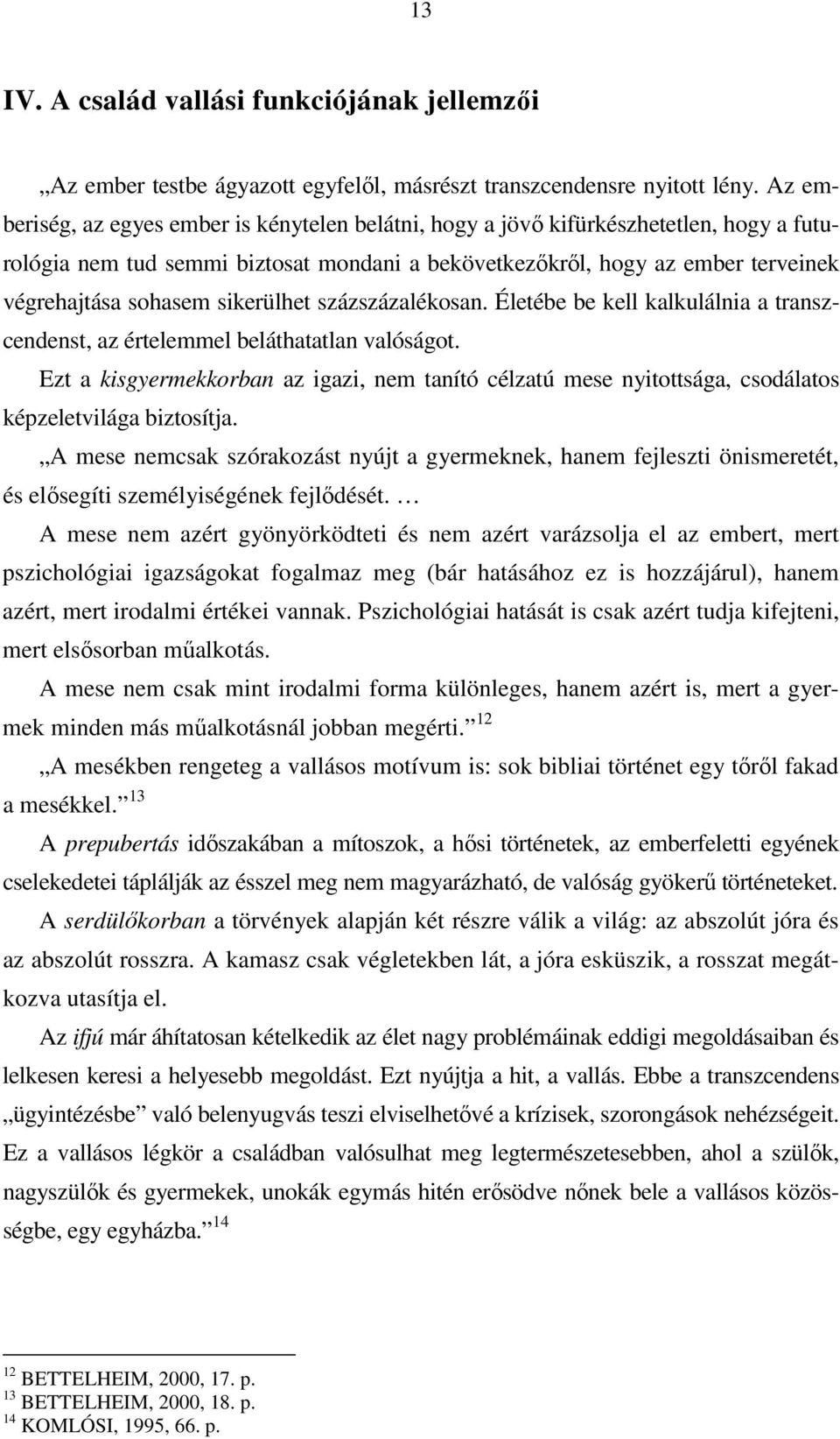 sikerülhet százszázalékosan. Életébe be kell kalkulálnia a transzcendenst, az értelemmel beláthatatlan valóságot.