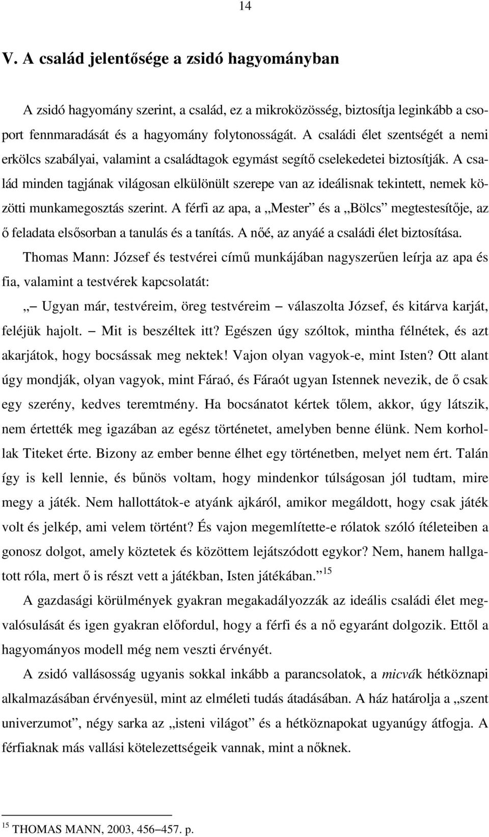 A család minden tagjának világosan elkülönült szerepe van az ideálisnak tekintett, nemek közötti munkamegosztás szerint.