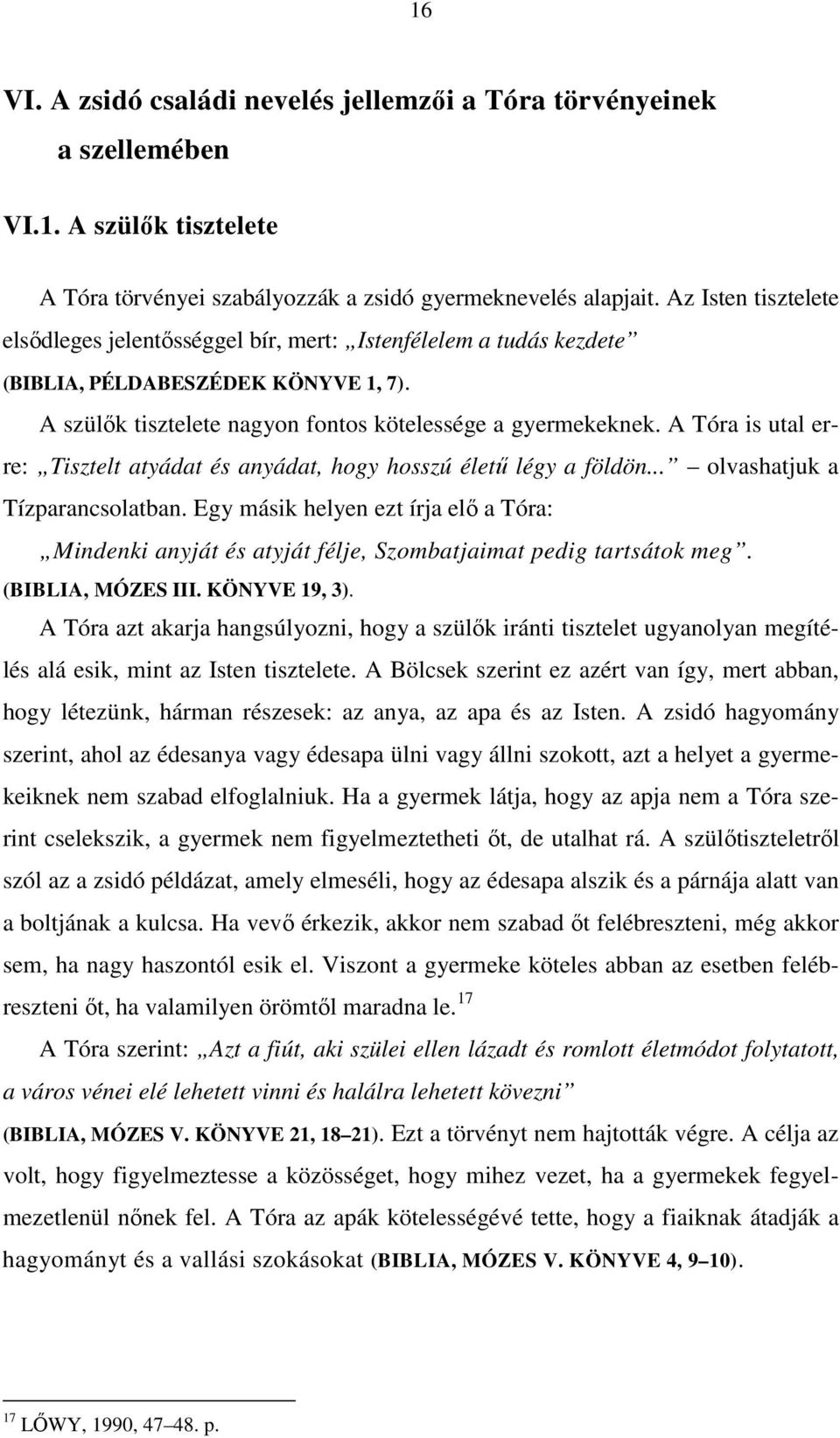 A Tóra is utal erre: Tisztelt atyádat és anyádat, hogy hosszú élető légy a földön... olvashatjuk a Tízparancsolatban.