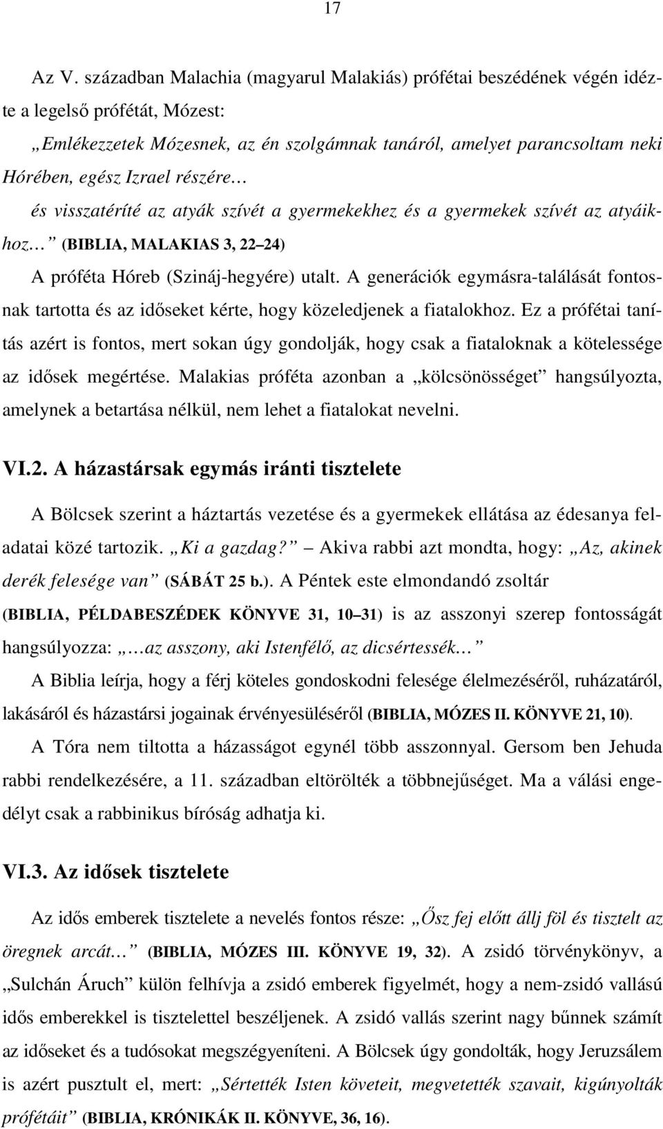 részére és visszatéríté az atyák szívét a gyermekekhez és a gyermekek szívét az atyáikhoz (BIBLIA, MALAKIAS 3, 22 24) A próféta Hóreb (Szináj-hegyére) utalt.