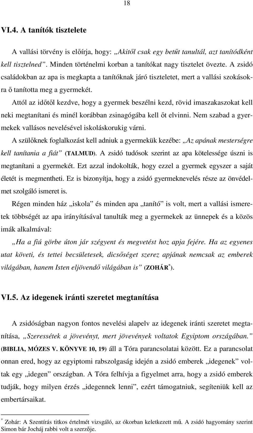 Attól az idıtıl kezdve, hogy a gyermek beszélni kezd, rövid imaszakaszokat kell neki megtanítani és minél korábban zsinagógába kell ıt elvinni.