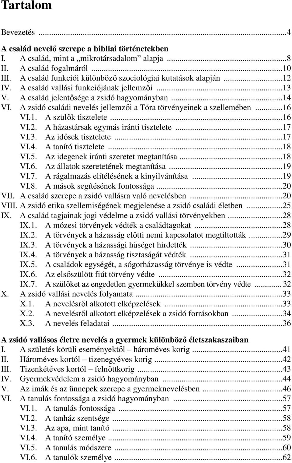 A zsidó családi nevelés jellemzıi a Tóra törvényeinek a szellemében...16 VI.1. A szülık tisztelete...16 VI.2. A házastársak egymás iránti tisztelete...17 VI.3. Az idısek tisztelete...17 VI.4.