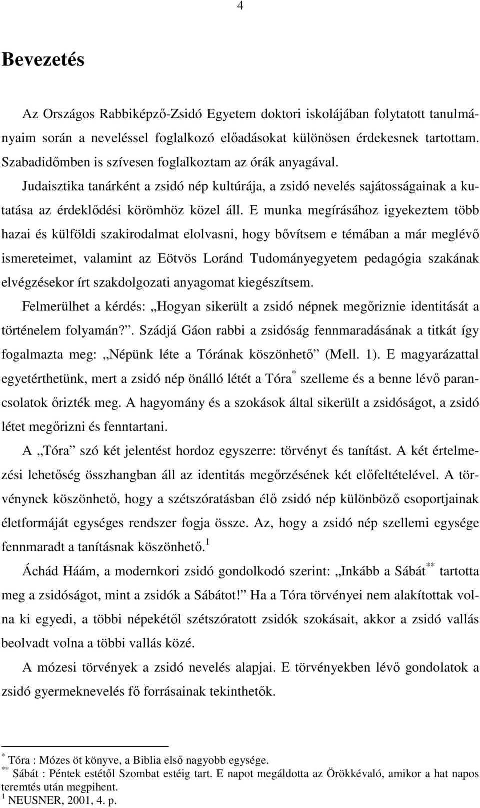 E munka megírásához igyekeztem több hazai és külföldi szakirodalmat elolvasni, hogy bıvítsem e témában a már meglévı ismereteimet, valamint az Eötvös Loránd Tudományegyetem pedagógia szakának