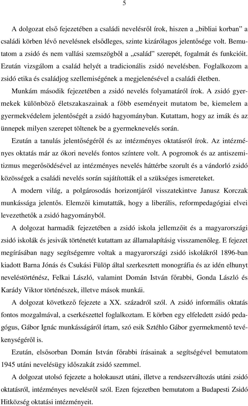 Foglalkozom a zsidó etika és családjog szellemiségének a megjelenésével a családi életben. Munkám második fejezetében a zsidó nevelés folyamatáról írok.