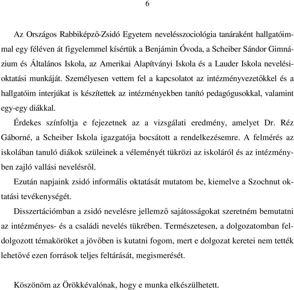 Személyesen vettem fel a kapcsolatot az intézményvezetıkkel és a hallgatóim interjúkat is készítettek az intézményekben tanító pedagógusokkal, valamint egy-egy diákkal.