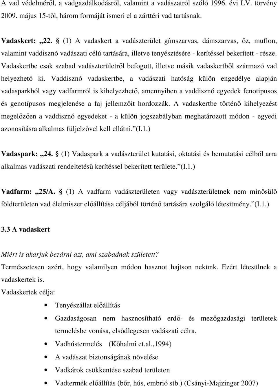 Vadaskertbe csak szabad vadászterületről befogott, illetve másik vadaskertből származó vad helyezhető ki.