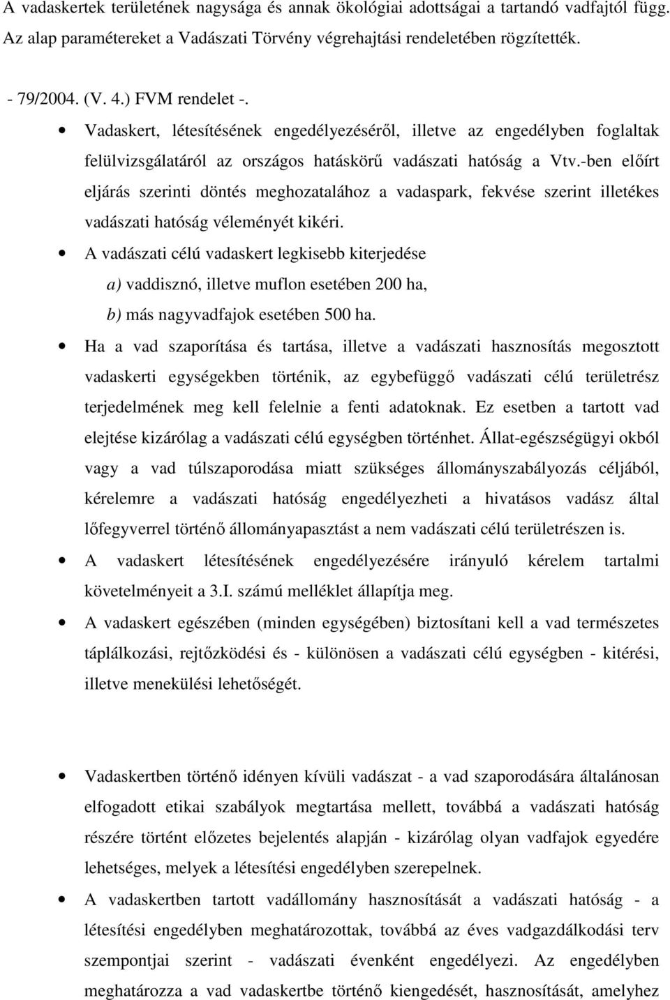 -ben előírt eljárás szerinti döntés meghozatalához a vadaspark, fekvése szerint illetékes vadászati hatóság véleményét kikéri.