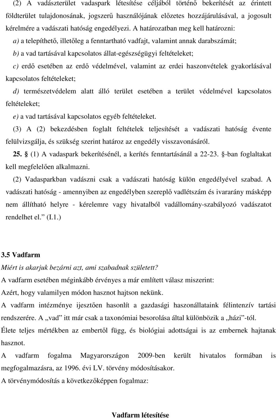 A határozatban meg kell határozni: a) a telepíthető, illetőleg a fenntartható vadfajt, valamint annak darabszámát; b) a vad tartásával kapcsolatos állat-egészségügyi feltételeket; c) erdő esetében az