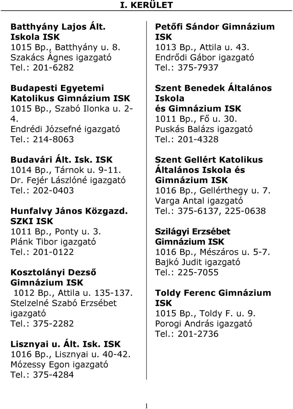 Plánk Tibor igazgató Tel.: 201-0122 Kosztolányi Dezsı Gimnázium 1012 Bp., Attila u. 135-137. Stelzelné Szabó Erzsébet igazgató Tel.: 375-2282 Lisznyai u. Ált. Isk. 1016 Bp., Lisznyai u. 40-42.