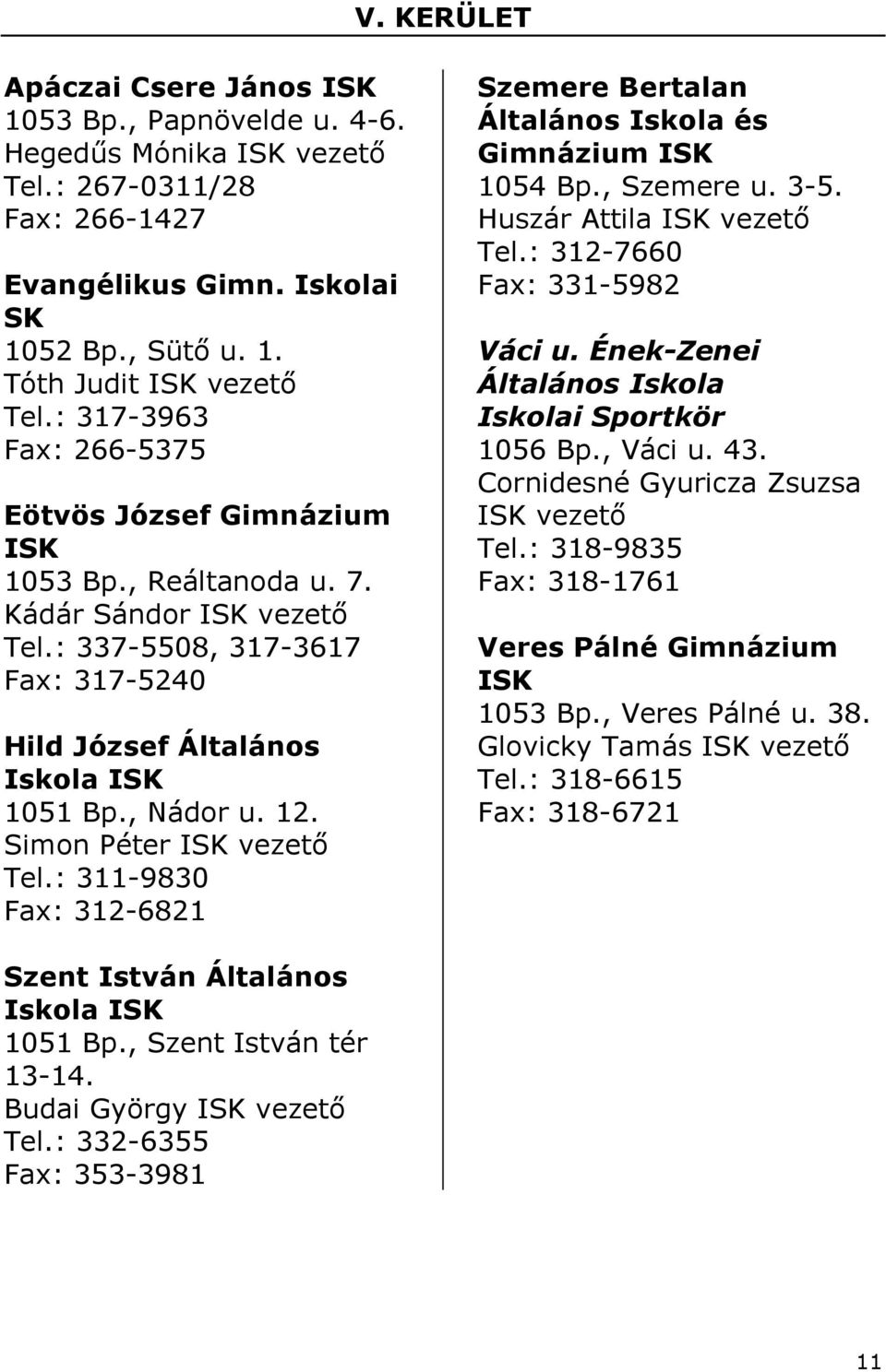 Simon Péter vezetı Tel.: 311-9830 Fax: 312-6821 Szemere Bertalan Általános Iskola és Gimnázium 1054 Bp., Szemere u. 3-5. Huszár Attila vezetı Tel.: 312-7660 Fax: 331-5982 Váci u.