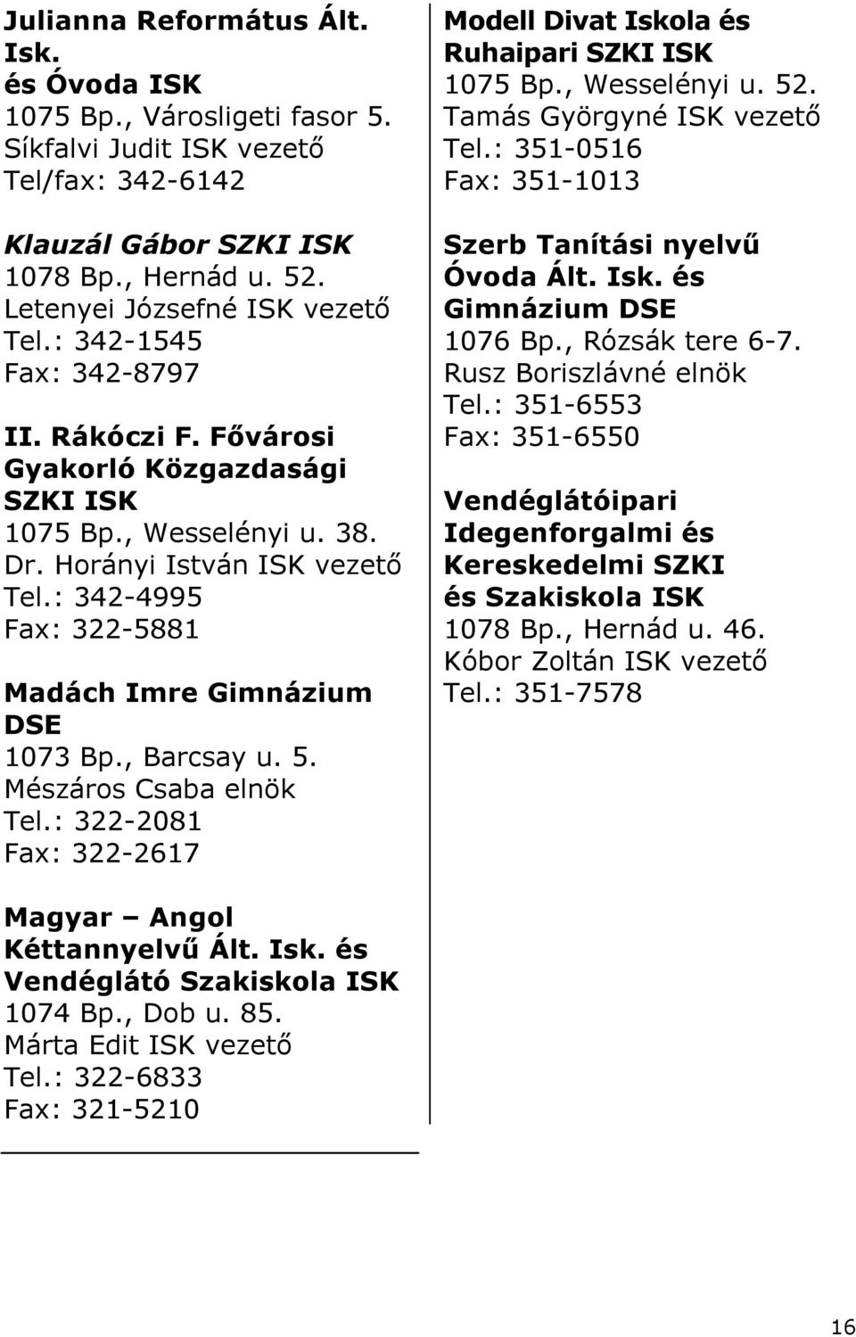 , Barcsay u. 5. Mészáros Csaba elnök Tel.: 322-2081 Fax: 322-2617 Modell Divat Iskola és Ruhaipari SZKI 1075 Bp., Wesselényi u. 52. Tamás Györgyné vezetı Tel.