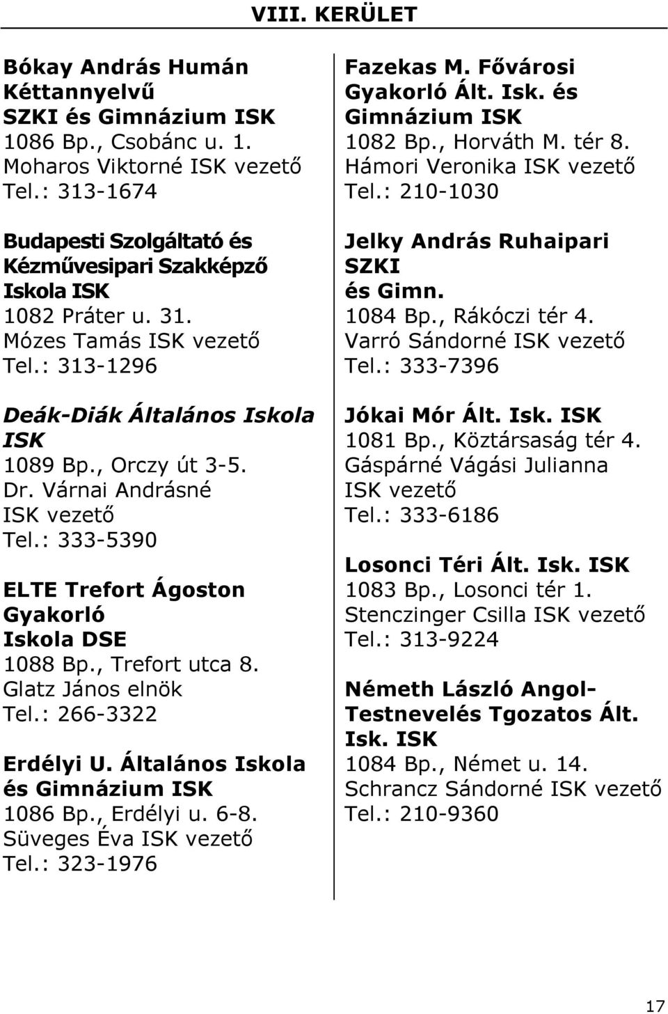 Glatz János elnök Tel.: 266-3322 Erdélyi U. Általános Iskola és Gimnázium 1086 Bp., Erdélyi u. 6-8. Süveges Éva vezetı Tel.: 323-1976 Fazekas M. Fıvárosi Gyakorló Ált. Isk. és Gimnázium 1082 Bp.