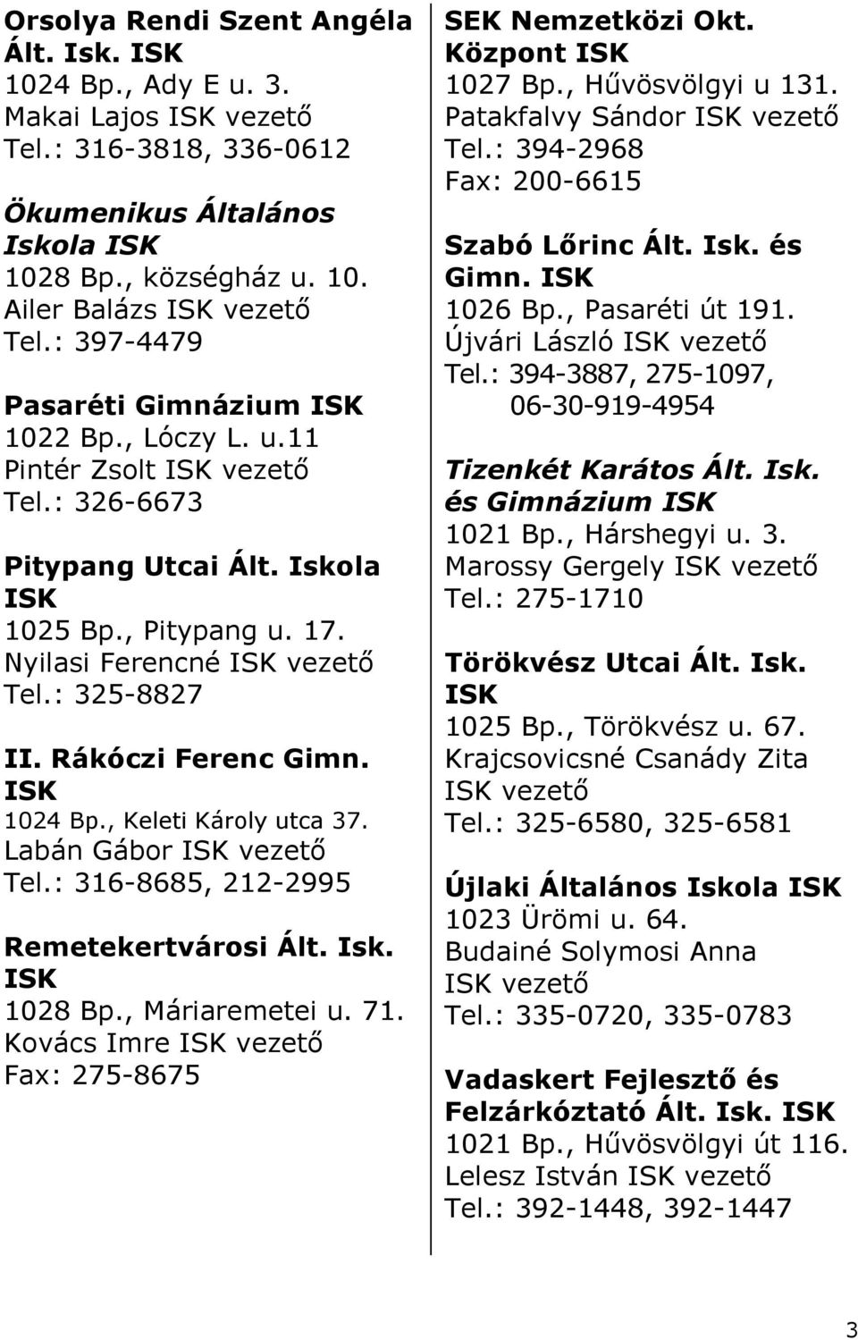 Rákóczi Ferenc Gimn. 1024 Bp., Keleti Károly utca 37. Labán Gábor vezetı Tel.: 316-8685, 212-2995 Remetekertvárosi Ált. Isk. 1028 Bp., Máriaremetei u. 71.