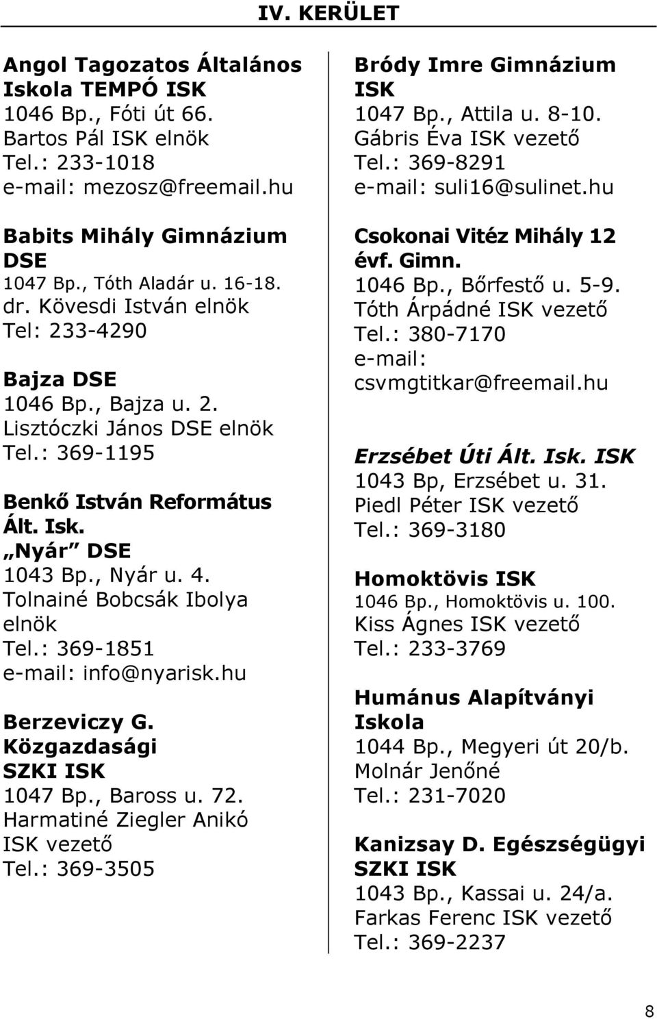 Tolnainé Bobcsák Ibolya elnök Tel.: 369-1851 e-mail: info@nyarisk.hu Berzeviczy G. Közgazdasági SZKI 1047 Bp., Baross u. 72. Harmatiné Ziegler Anikó vezetı Tel.: 369-3505 Bródy Imre Gimnázium 1047 Bp.