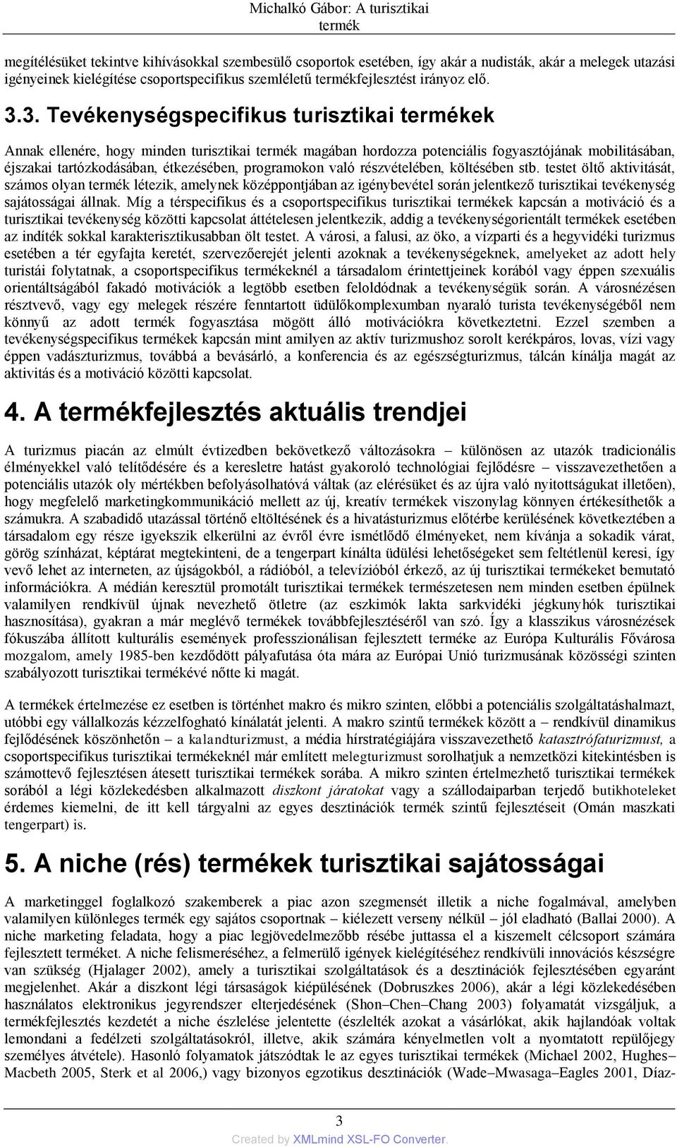 3. Tevékenységspecifikus turisztikai termékek Annak ellenére, hogy minden turisztikai termék magában hordozza potenciális fogyasztójának mobilitásában, éjszakai tartózkodásában, étkezésében,