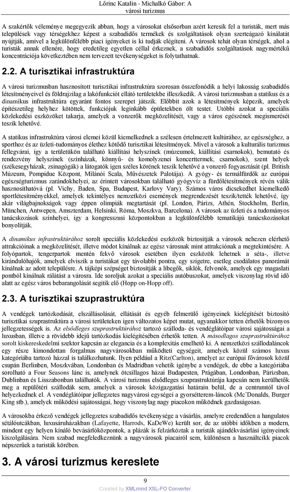 A városok tehát olyan térségek, ahol a turisták annak ellenére, hogy eredetileg egyetlen céllal érkeznek, a szabadidős szolgáltatások nagymértékű koncentrációja következtében nem tervezett