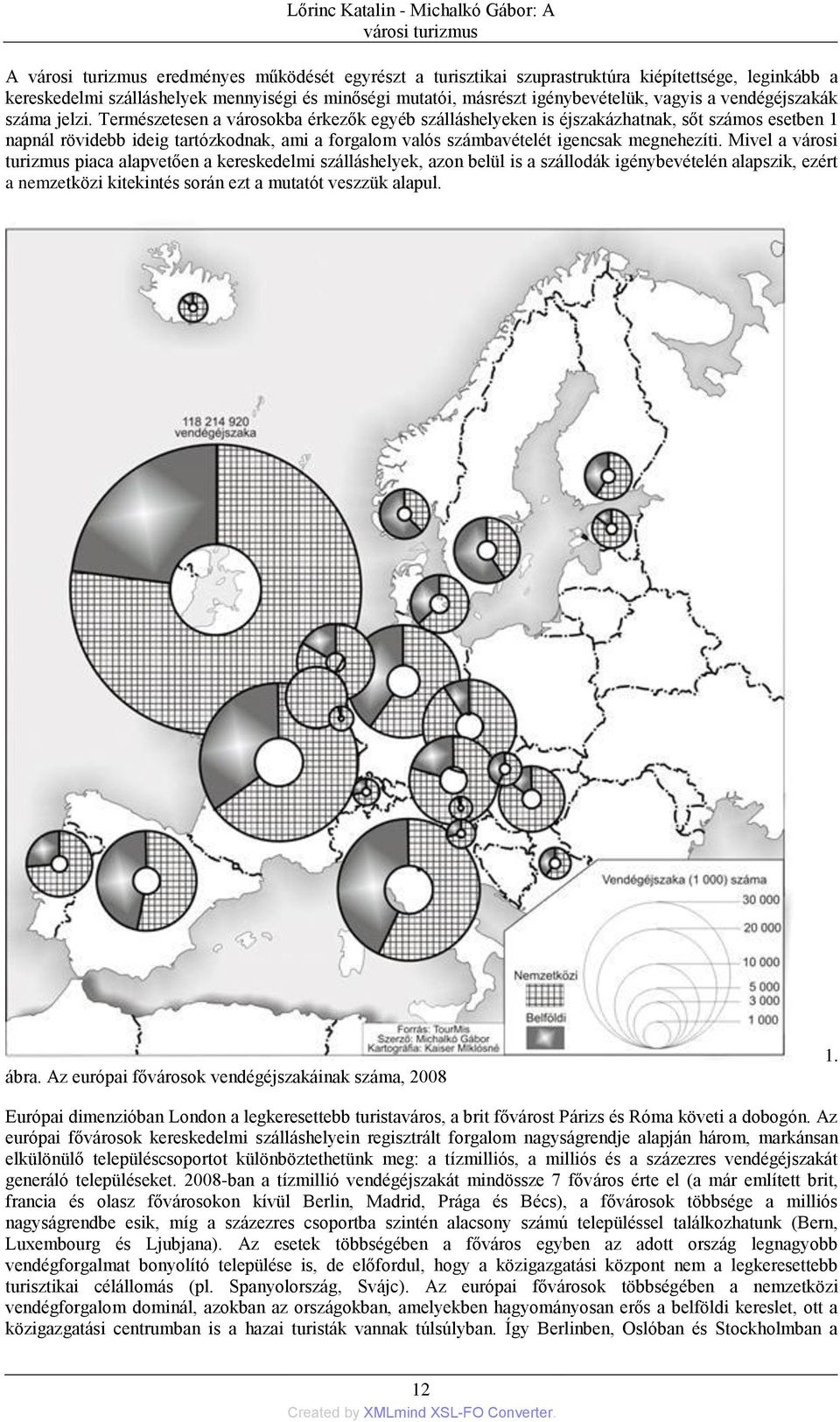 Természetesen a városokba érkezők egyéb szálláshelyeken is éjszakázhatnak, sőt számos esetben 1 napnál rövidebb ideig tartózkodnak, ami a forgalom valós számbavételét igencsak megnehezíti.