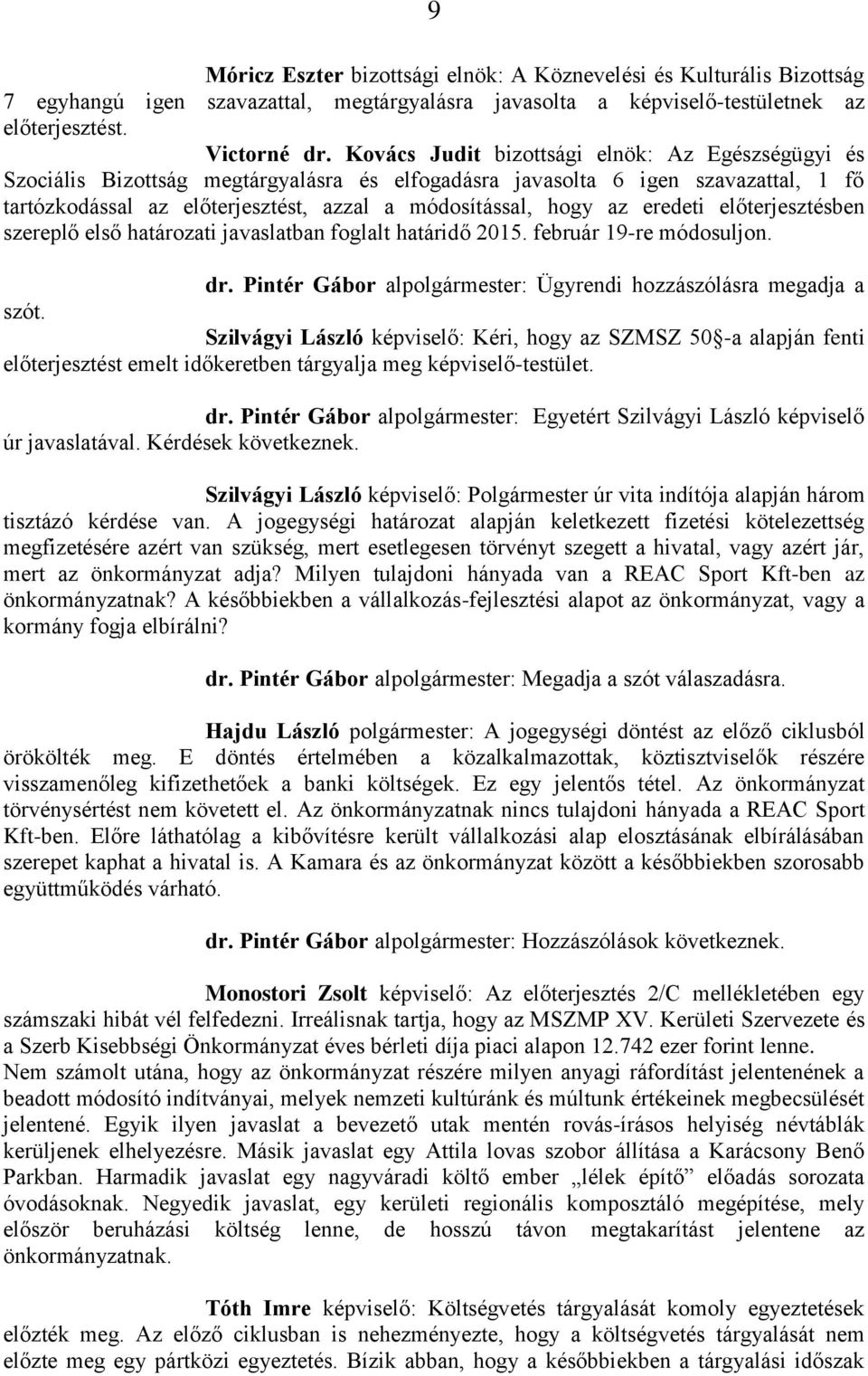 eredeti előterjesztésben szereplő első határozati javaslatban foglalt határidő 2015. február 19-re módosuljon. dr. Pintér Gábor alpolgármester: Ügyrendi hozzászólásra megadja a szót.