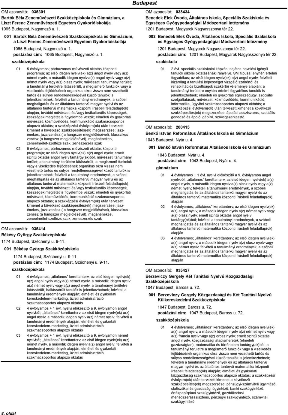 1. 01 5 évfolyamos; párhuzamos művészeti oktatás központi programja; az első idegen nyelv(ek) a(z) angol nyelv vagy a(z) német nyelv, a második idegen nyelv a(z) angol nyelv vagy a(z) német nyelv