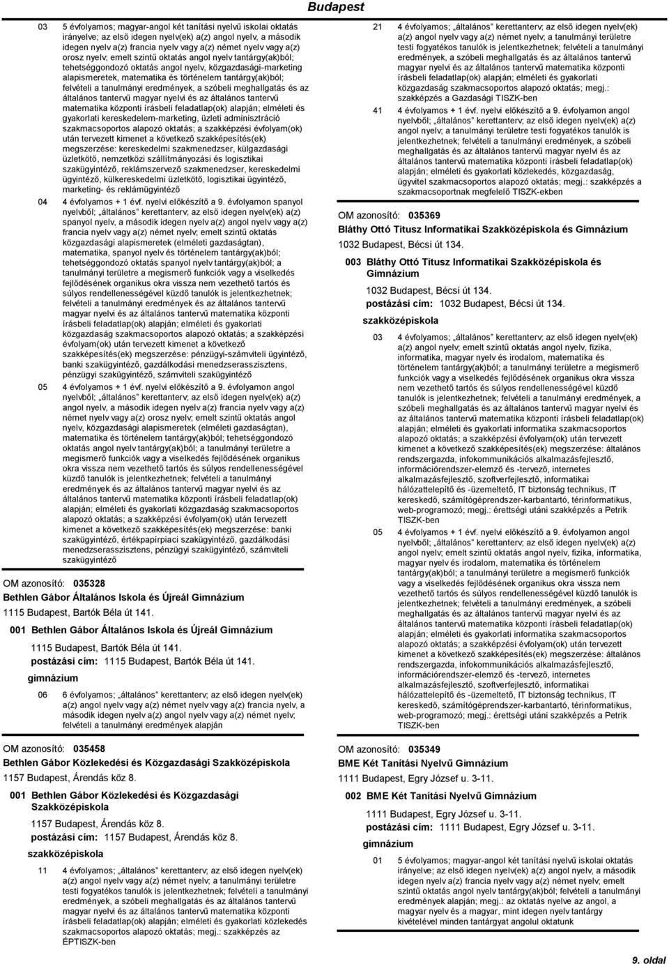 tanulmányi eredmények, a szóbeli meghallgatás és az matematika központi írásbeli feladatlap(ok) ; elméleti és gyakorlati kereskedelem-marketing, üzleti adminisztráció megszerzése: kereskedelmi