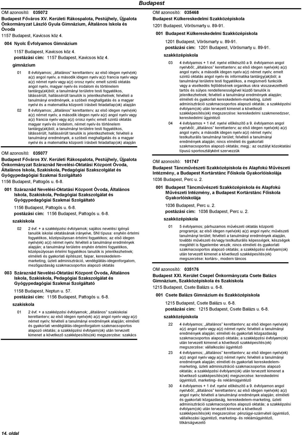 01 8 évfolyamos; általános kerettanterv; az első idegen nyelv(ek) a(z) angol nyelv, a második idegen nyelv a(z) francia nyelv vagy a(z) német nyelv vagy a(z) orosz nyelv; emelt szintű oktatás angol