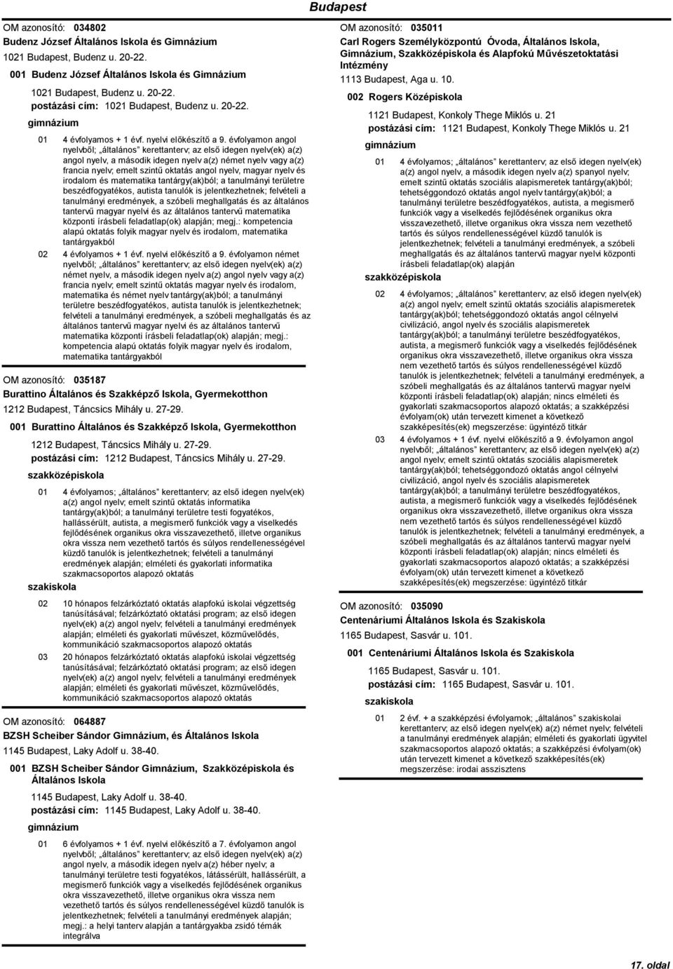 évfolyamon angol angol nyelv, a második idegen nyelv a(z) német nyelv vagy a(z) francia nyelv; emelt szintű oktatás angol nyelv, magyar nyelv és irodalom és matematika tantárgy(ak)ból; a tanulmányi