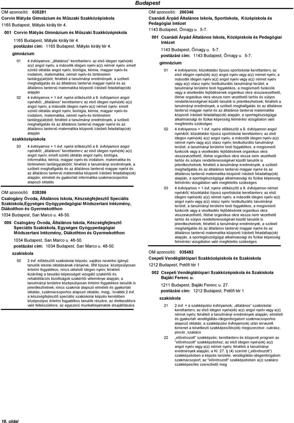 a(z) angol nyelv, a második idegen nyelv a(z) német nyelv; emelt szintű oktatás angol nyelv, biológia, kémia, magyar nyelv és irodalom, matematika, német nyelv és történelem tantárgy(ak)ból;