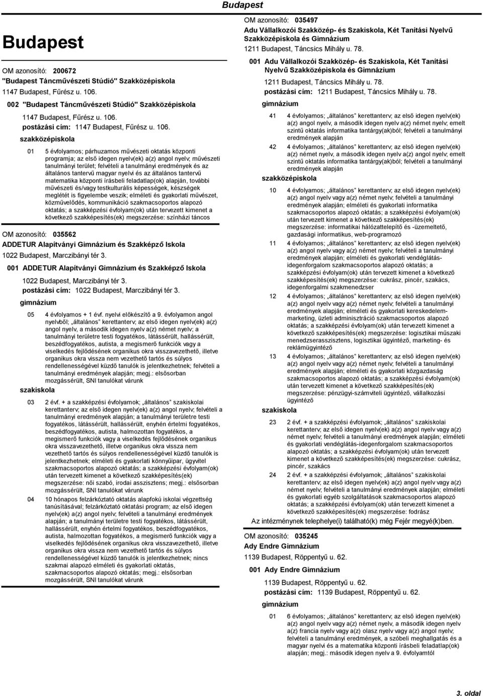 központi írásbeli feladatlap(ok), további művészeti és/vagy testkulturális képességek, készségek meglétét is figyelembe veszik; elméleti és gyakorlati művészet, közművelődés, kommunikáció