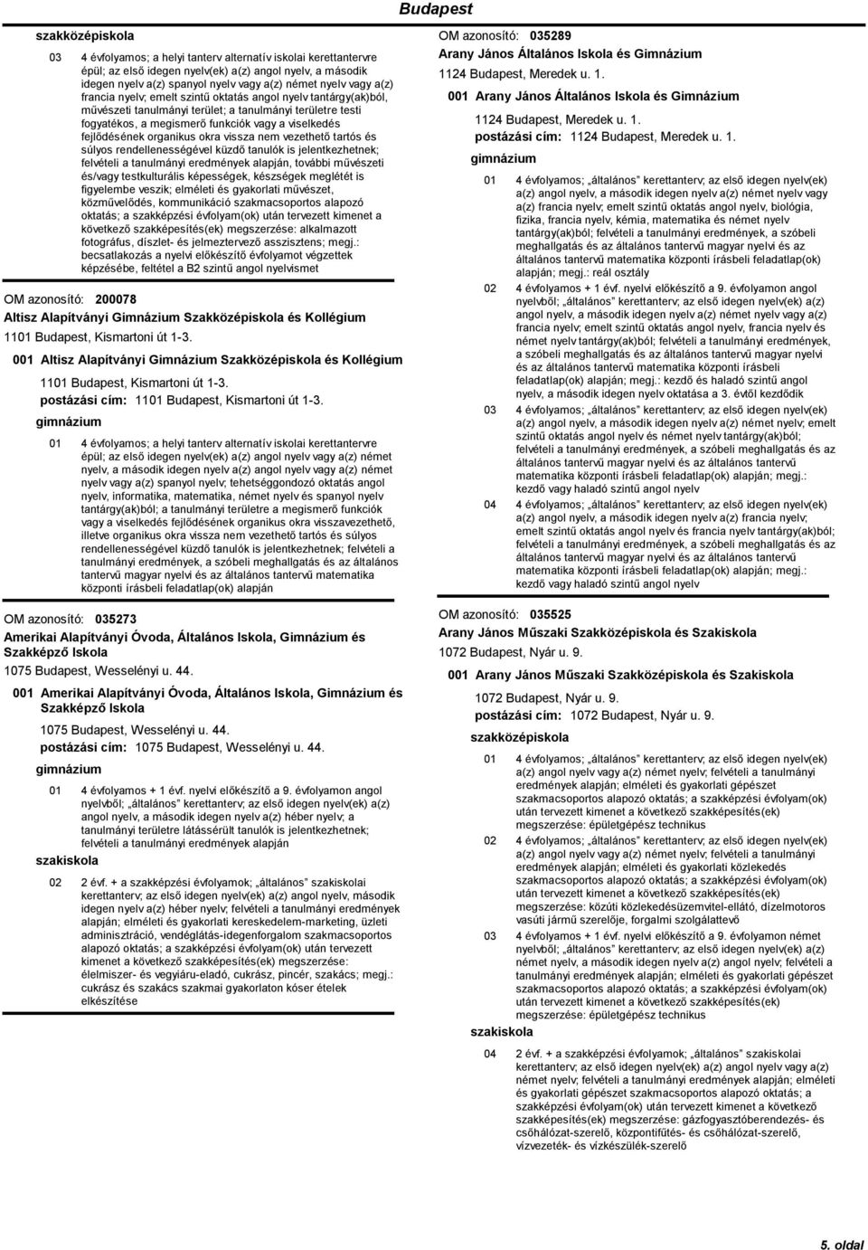 okra vissza nem vezethető tartós és súlyos rendellenességével küzdő tanulók is jelentkezhetnek; felvételi a tanulmányi eredmények, további művészeti és/vagy testkulturális képességek, készségek