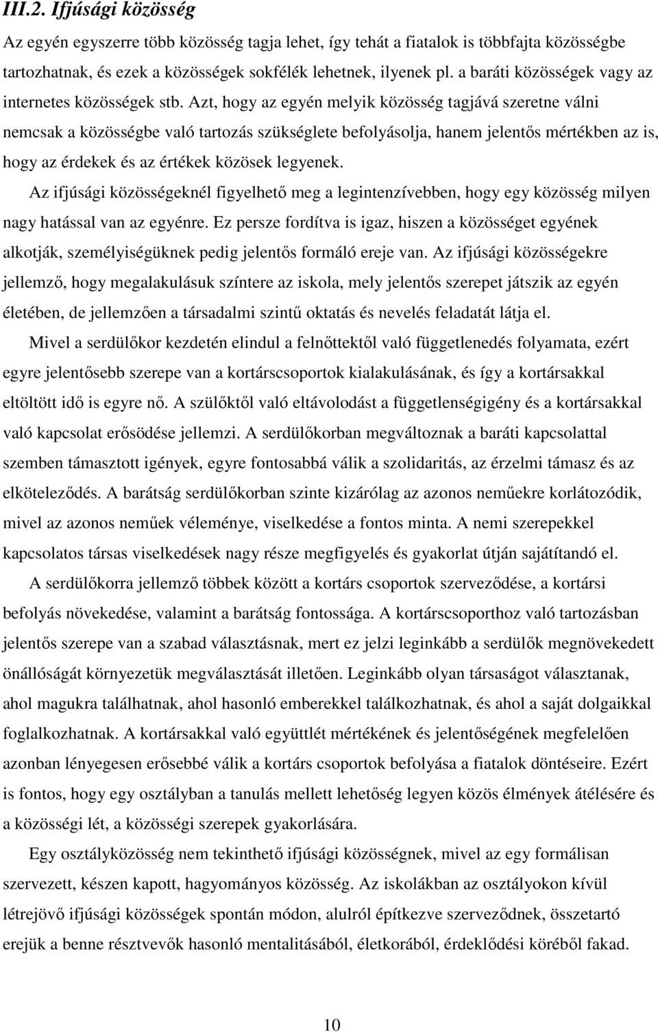 Azt, hogy az egyén melyik közösség tagjává szeretne válni nemcsak a közösségbe való tartozás szükséglete befolyásolja, hanem jelentıs mértékben az is, hogy az érdekek és az értékek közösek legyenek.