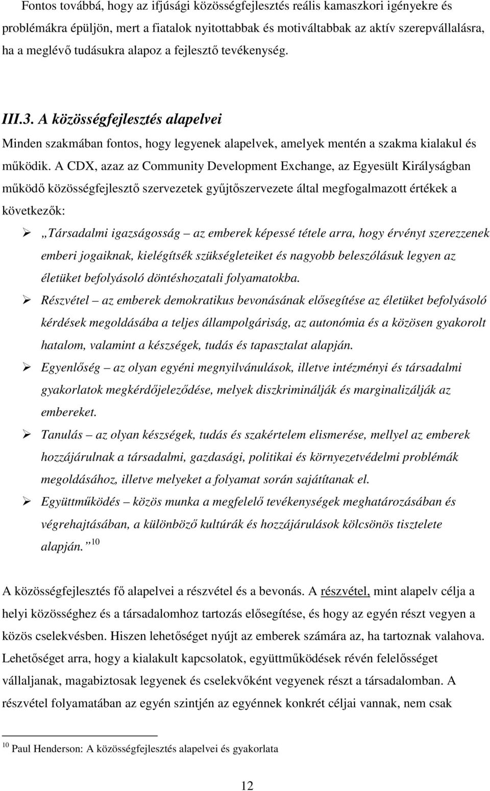 A CDX, azaz az Community Development Exchange, az Egyesült Királyságban mőködı közösségfejlesztı szervezetek győjtıszervezete által megfogalmazott értékek a következık: Társadalmi igazságosság az