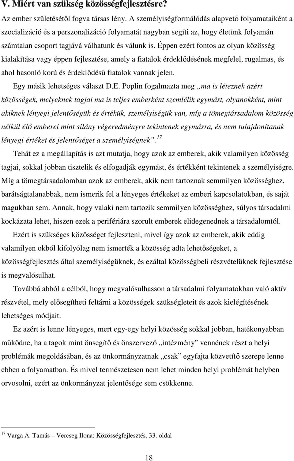 Éppen ezért fontos az olyan közösség kialakítása vagy éppen fejlesztése, amely a fiatalok érdeklıdésének megfelel, rugalmas, és ahol hasonló korú és érdeklıdéső fiatalok vannak jelen.