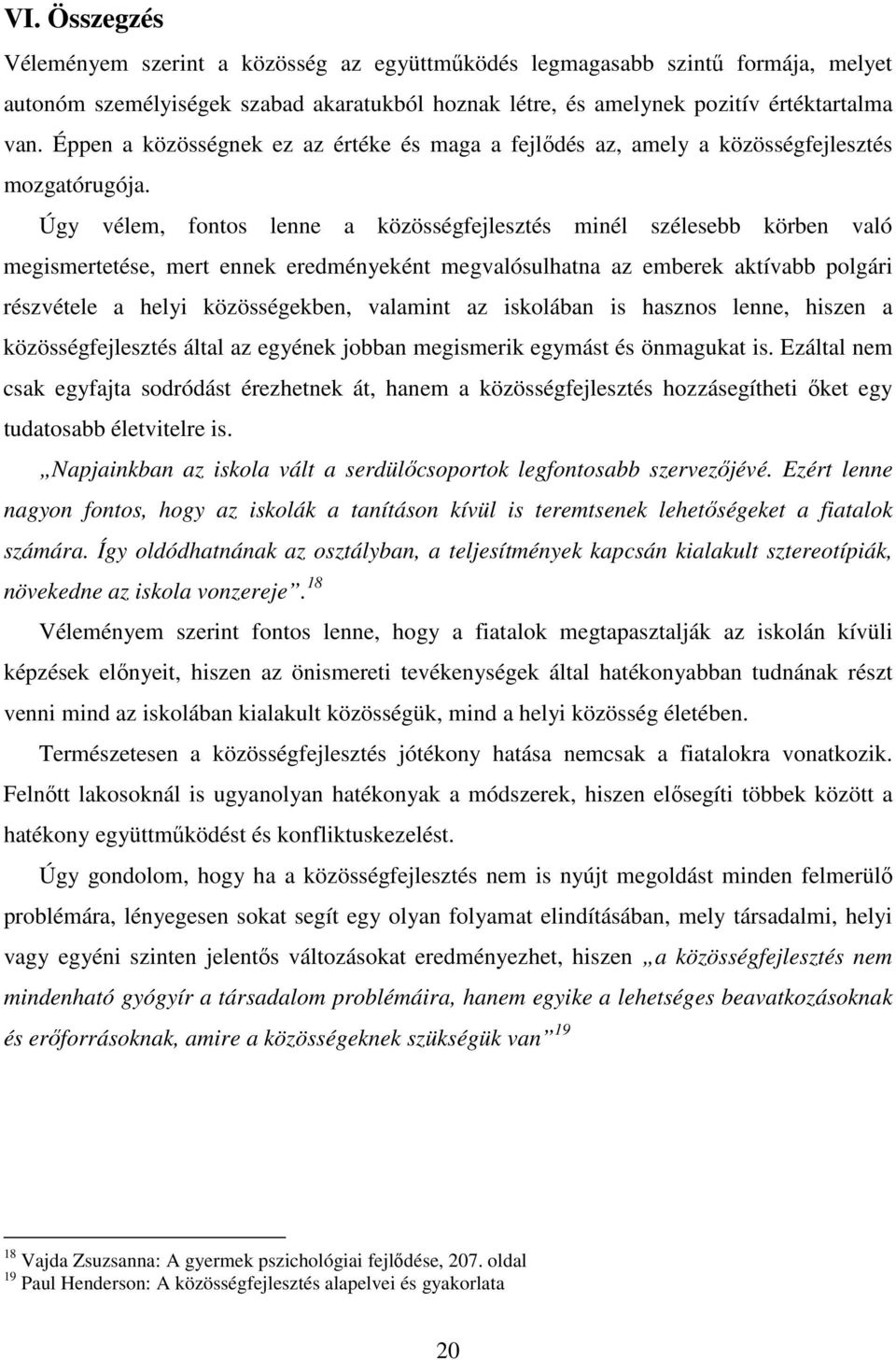 Úgy vélem, fontos lenne a közösségfejlesztés minél szélesebb körben való megismertetése, mert ennek eredményeként megvalósulhatna az emberek aktívabb polgári részvétele a helyi közösségekben,