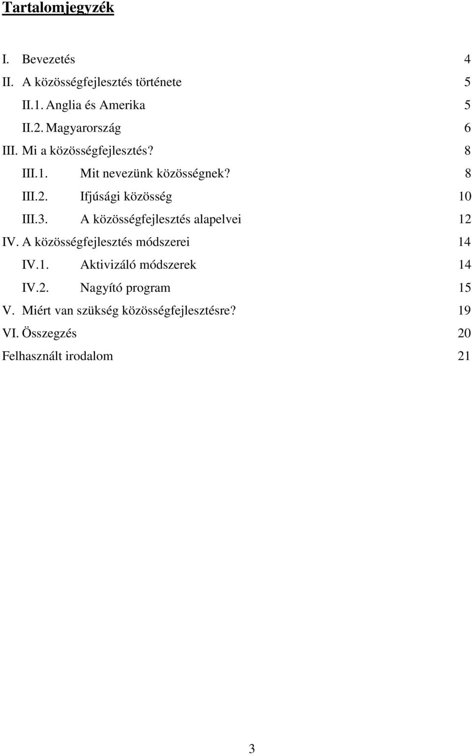 Ifjúsági közösség 10 III.3. A közösségfejlesztés alapelvei 12 IV. A közösségfejlesztés módszerei 14 IV.1. Aktivizáló módszerek 14 IV.