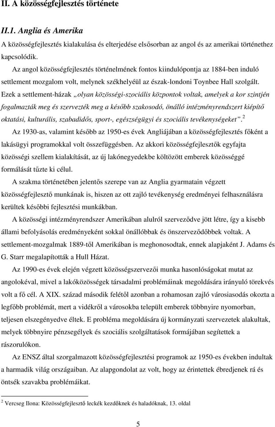 Ezek a settlement-házak olyan közösségi-szociális központok voltak, amelyek a kor szintjén fogalmazták meg és szervezték meg a késıbb szakosodó, önálló intézményrendszert kiépítı oktatási,